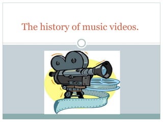 The history of music videos. 
 