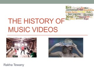 THE HISTORY OF
MUSIC VIDEOS
Rakha Tewany
 
