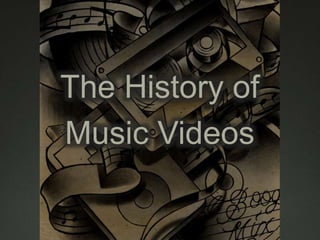The History of
Music Videos
 