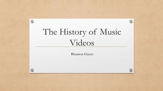 The History of Music
Videos
Rheanon Green
 
