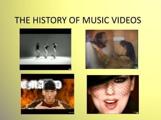 THE HISTORY OF MUSIC VIDEOS
 