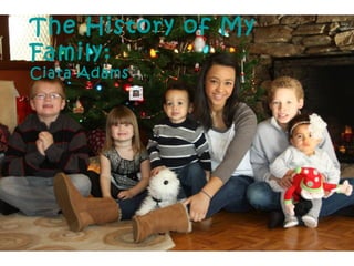 The History of My
Family:
Ciara Adams
 
