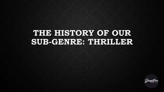 THE HISTORY OF OUR
SUB-GENRE: THRILLER
 