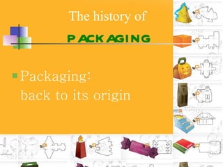 The history of   packaging ,[object Object],[object Object]