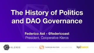 The History of Politics
and DAO Governance
Federico Ast - @federicoast
President, Cooperative Kleros
 