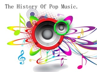 The History Of Pop Music.
 