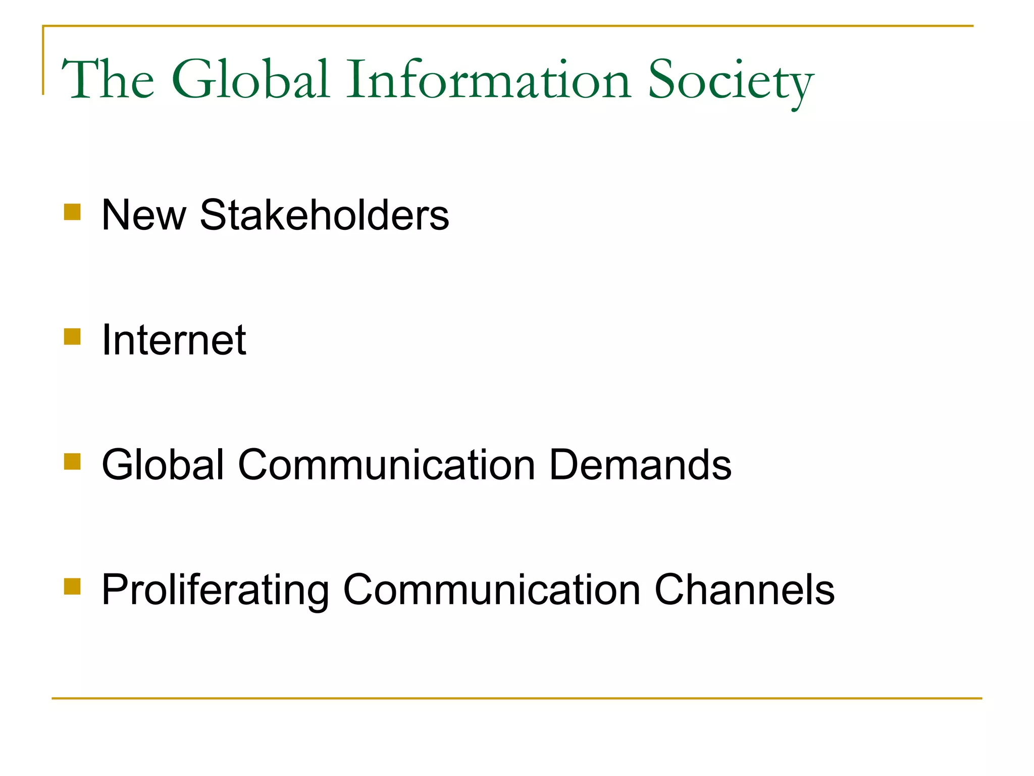 The Global Information Society N ew Stakeholders  I n ternet  Global Communication Demands Proliferating Communication Channels  
