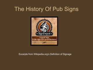 The History Of Pub Signs




 Excerpts from Wikipedia.org’s Definition of Signage
 