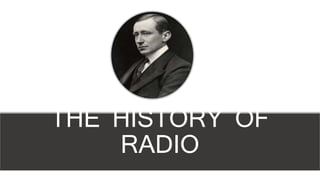 THE HISTORY OF
RADIO
 
