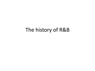 The history of R&B 
 