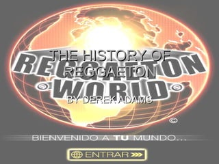 THE HISTORY OF REGGAETON BY DEREK ADAMS 