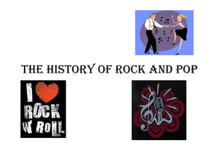The hisTory of rock and pop
 