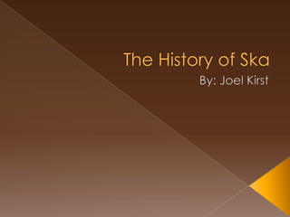 The History of Ska By: Joel Kirst 