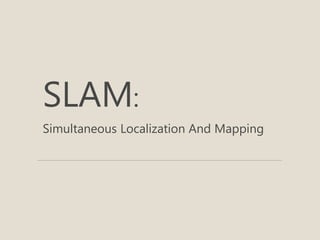 SLAM:
Simultaneous Localization And Mapping
 