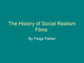 The History of Social Realism Films  By Paige Parker 
