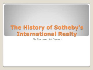 The History of Sotheby's
  International Realty
       By Maureen McDermut
 
