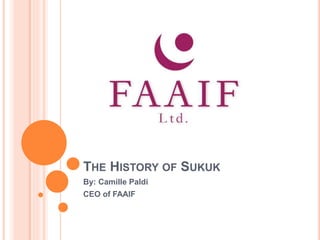 THE HISTORY OF SUKUK 
By: Camille Paldi 
CEO of FAAIF 
 