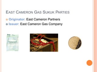 EAST CAMERON GAS SUKUK PARTIES 
 Originator: East Cameron Partners 
 Issuer: East Cameron Gas Company 
 