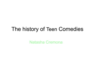The history of Teen Comedies
Natasha Cremona
 