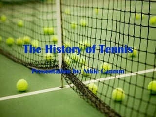 The History of Tennis Presentation by: Nikki Cannon 