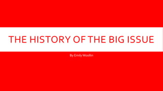THE HISTORY OF THE BIG ISSUE
By EmilyWoollin
 