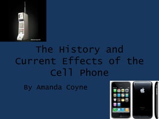The History and Current Effects of the Cell Phone By Amanda Coyne 
