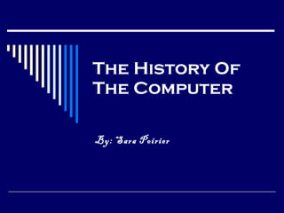 The History Of The Computer By: Sara Poirier 