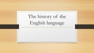 The history of the
English language
 