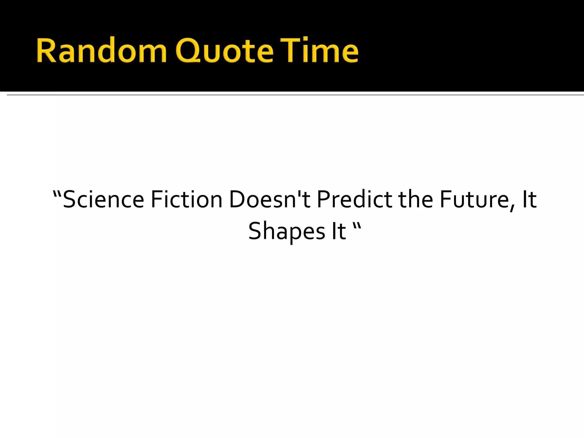 “ Science Fiction Doesn't Predict the Future, It Shapes It “ 