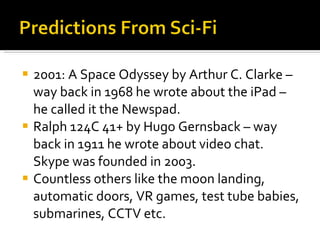 <ul><li>2001: A Space Odyssey by Arthur C. Clarke – way back in 1968 he wrote about the iPad – he called it the Newspad. <...