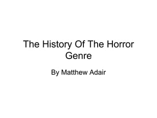 The History Of The Horror
Genre
By Matthew Adair

 
