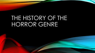 THE HISTORY OF THE
HORROR GENRE

 