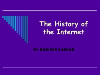The History of the Internet By Madison Kassab 