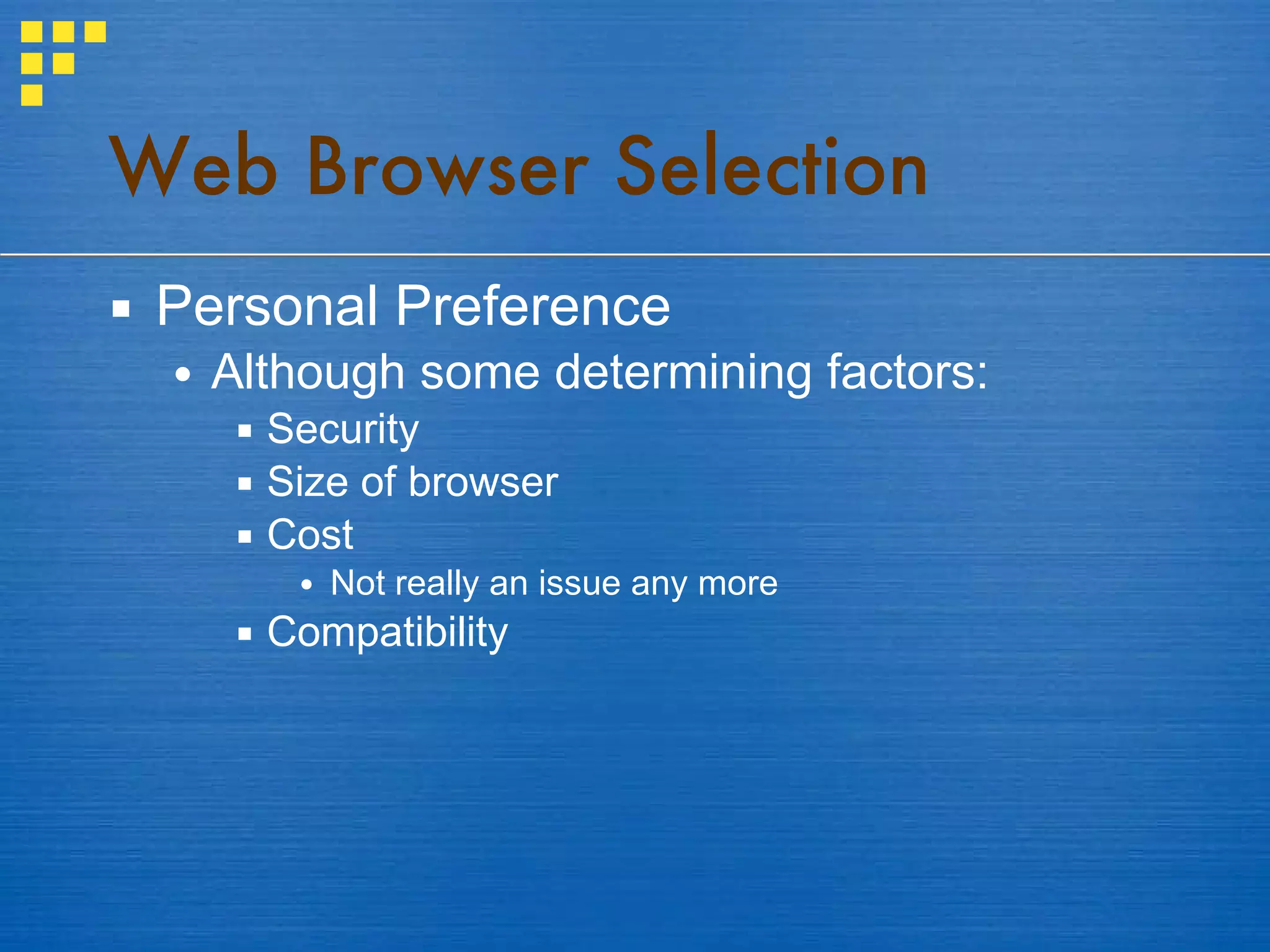 Web Browser Selection Personal Preference Although some determining factors: Security Size of browser Cost Not really an issue any more Compatibility 