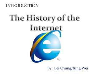 INTRODUCTION The History of the Internet By : Lei Oyang/Xing Wei (1) 