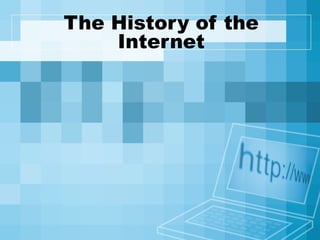 The History of the
    Internet
 