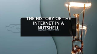 THE HISTORY OF THE
INTERNET IN A
NUTSHELL
LIVING IN THE IT ERA
 