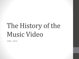 The History of the
Music Video
1929 - 2013
 