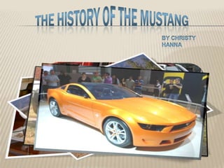 The History of the Mustang By Christy                     Hanna                
