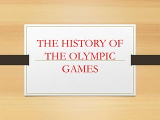 THE HISTORY OF
THE OLYMPIC
GAMES
 