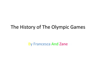 The History of The Olympic Games


       By Francesca And Zane
 