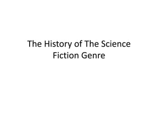The History of The Science
Fiction Genre
 