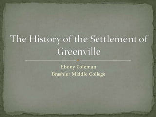 Ebony Coleman Brashier Middle College  The History of the Settlement of Greenville 