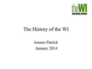 The History of the WI
Joanne Patrick
January 2014

 