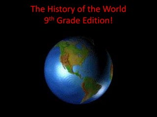 The History of the World
9th Grade Edition!
 