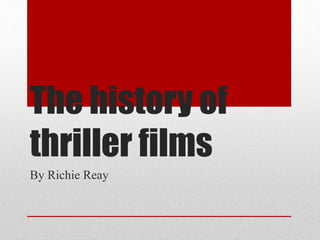 The history of
thriller films
By Richie Reay
 