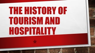 THE HISTORY OF
TOURISM AND
HOSPITALITY
 