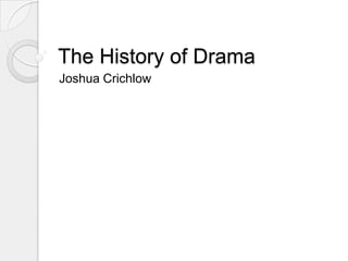 The History of Drama
Joshua Crichlow

 