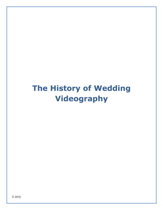 © 2013
The History of Wedding
Videography
 