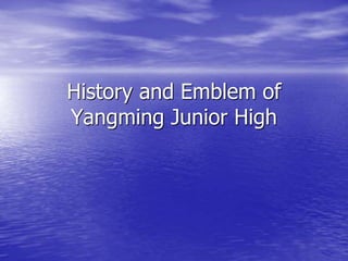 History and Emblem of
Yangming Junior High
 